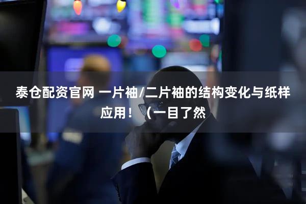 泰仓配资官网 一片袖/二片袖的结构变化与纸样应用！（一目了然